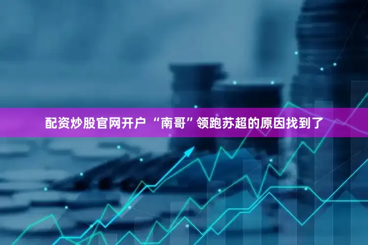 配资炒股官网开户 “南哥”领跑苏超的原因找到了